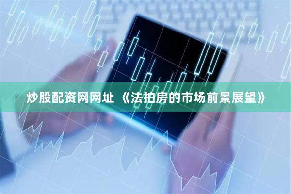 炒股配资网网址 《法拍房的市场前景展望》