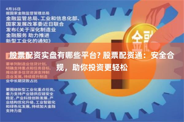 股票配资实盘有哪些平台? 股票配资通：安全合规，助你投资更轻松